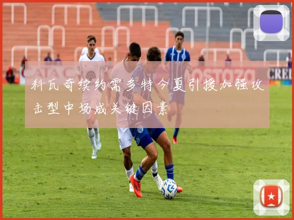 科瓦奇续约需多特今夏引援加强攻击型中场成关键因素