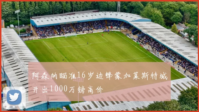 阿森纳瞄准16岁边锋蒙加莱斯特城开出1000万镑高价