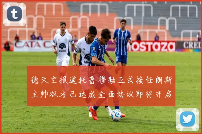 德天空报道托普穆勒正式接任朗斯主帅双方已达成全面协议即将开启新篇章